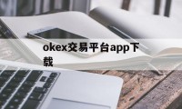 关于okex交易平台app下载的信息
