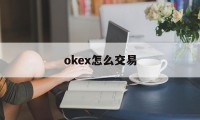 okex怎么交易(okex怎么充值usdt)