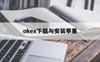 关于okex下载与安装苹果的信息