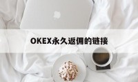 OKEX永久返佣的链接(okex邀请返佣在哪里领)