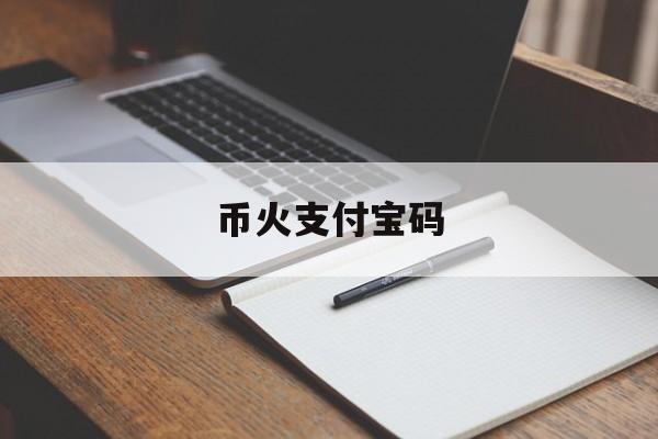 关于币火支付宝码的信息 关于币火支付宝码的信息