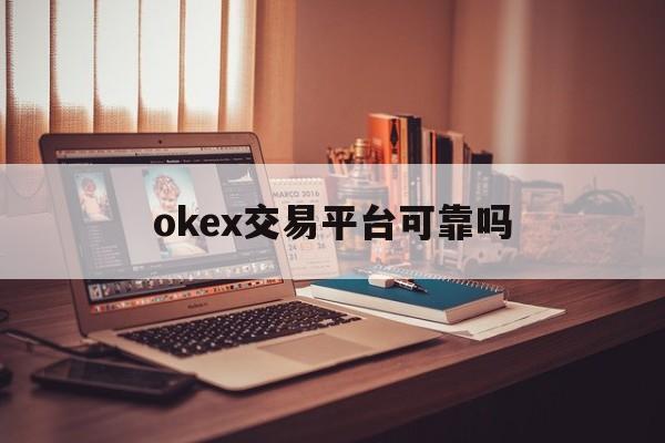 okex交易平台可靠吗的简单介绍