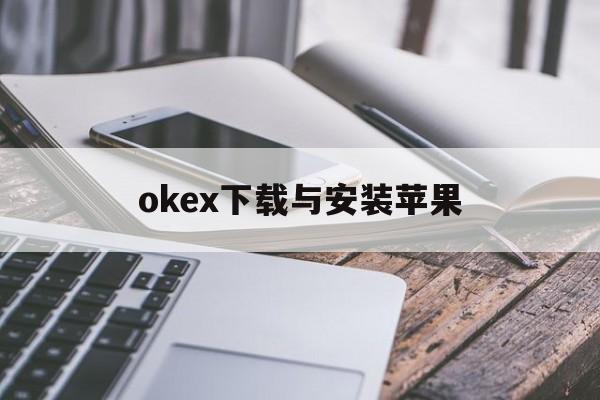 关于okex下载与安装苹果的信息 关于okex下载与安装苹果的信息